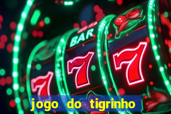 jogo do tigrinho oficial 茅 confi谩vel