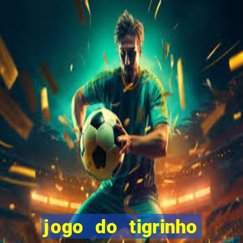 jogo do tigrinho oficial 茅 confi谩vel