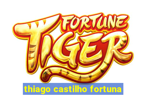 thiago castilho fortuna