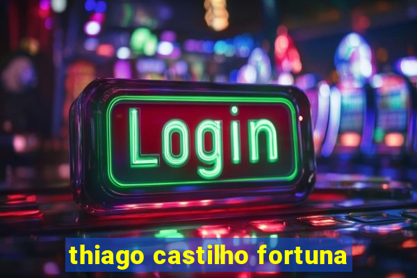 thiago castilho fortuna