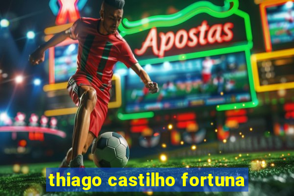 thiago castilho fortuna