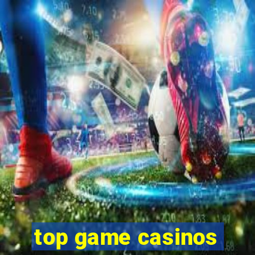 top game casinos