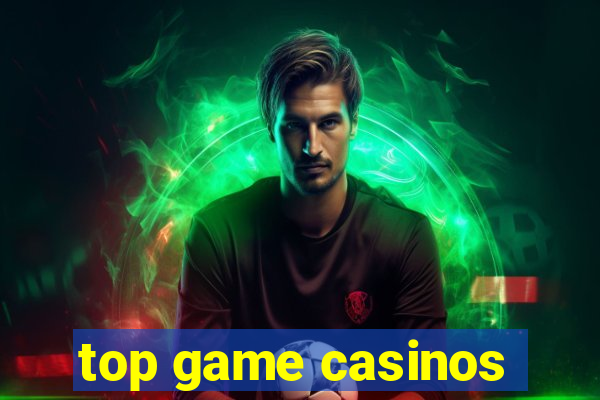 top game casinos