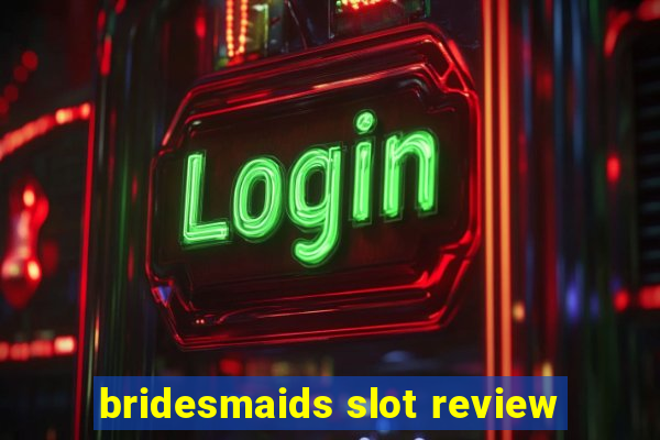 bridesmaids slot review