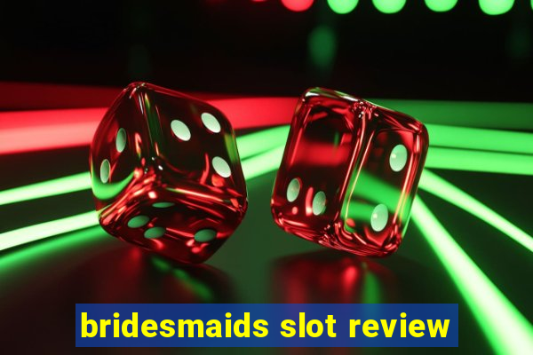 bridesmaids slot review