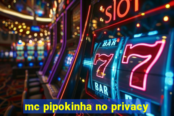 mc pipokinha no privacy