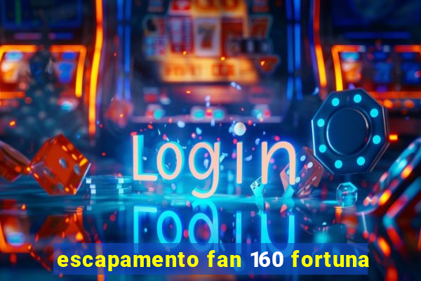 escapamento fan 160 fortuna