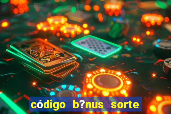 código b?nus sorte esportiva bet