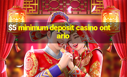 $5 minimum deposit casino ontario