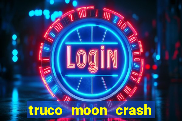 truco moon crash and p