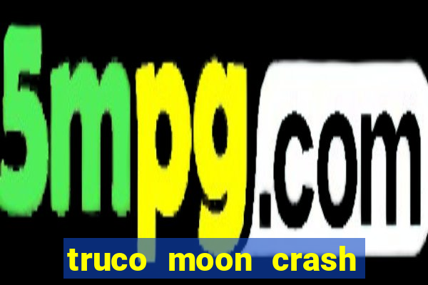 truco moon crash and p