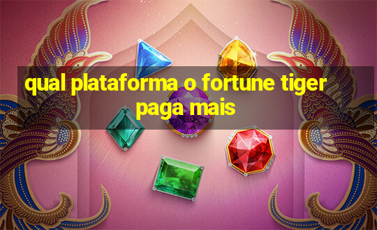 qual plataforma o fortune tiger paga mais