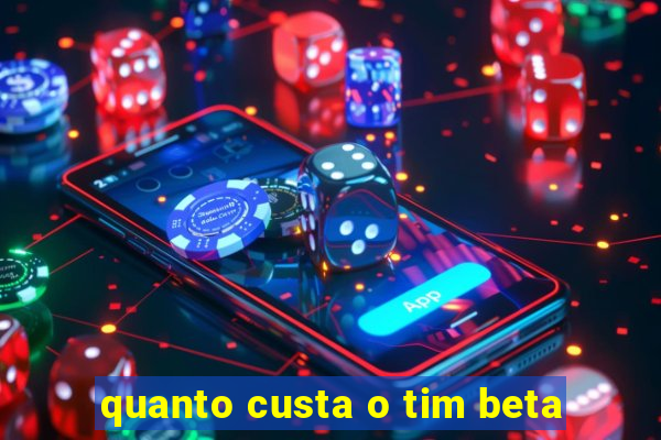 quanto custa o tim beta