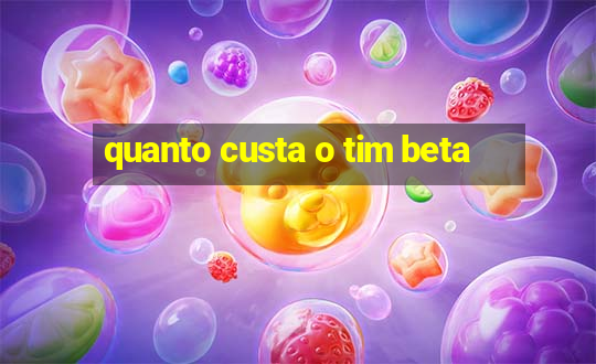 quanto custa o tim beta