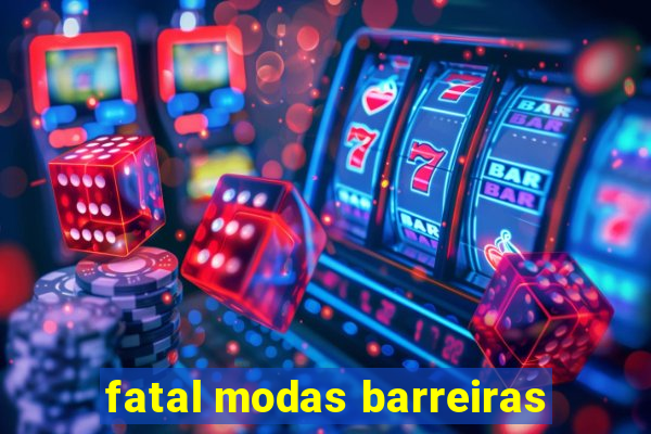 fatal modas barreiras