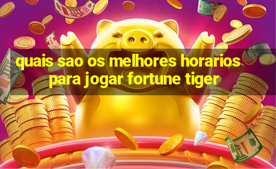 quais sao os melhores horarios para jogar fortune tiger