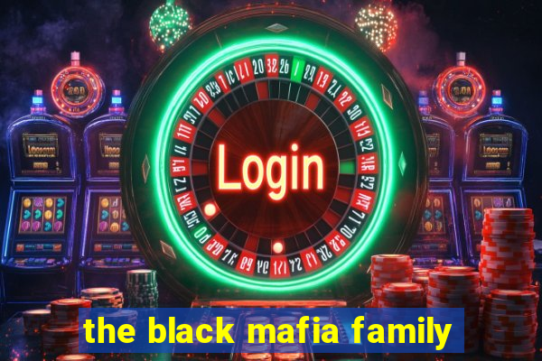 the black mafia family