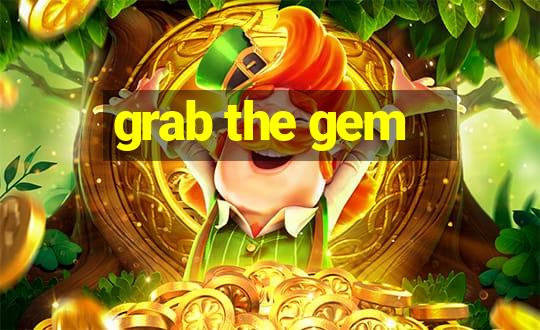 grab the gem