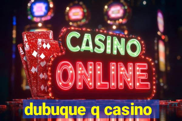 dubuque q casino