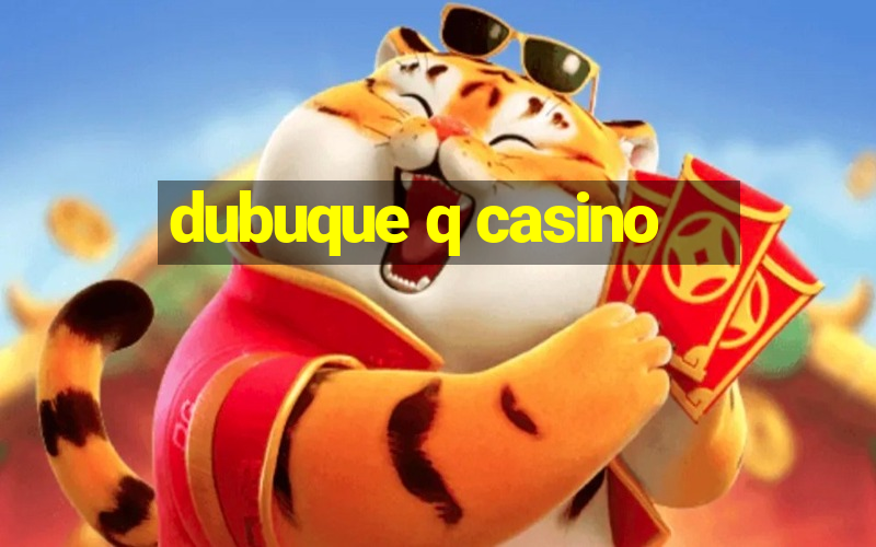 dubuque q casino