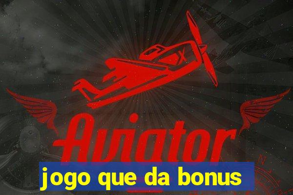 jogo que da bonus