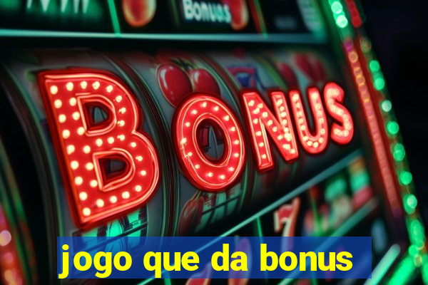 jogo que da bonus