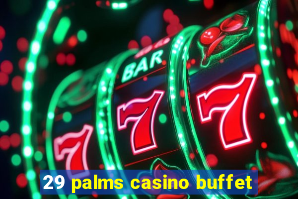 29 palms casino buffet