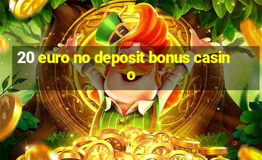 20 euro no deposit bonus casino