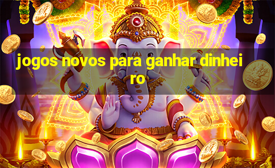 jogos novos para ganhar dinheiro