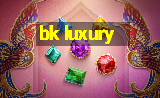 bk luxury