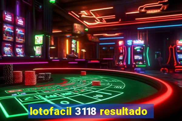 lotofacil 3118 resultado