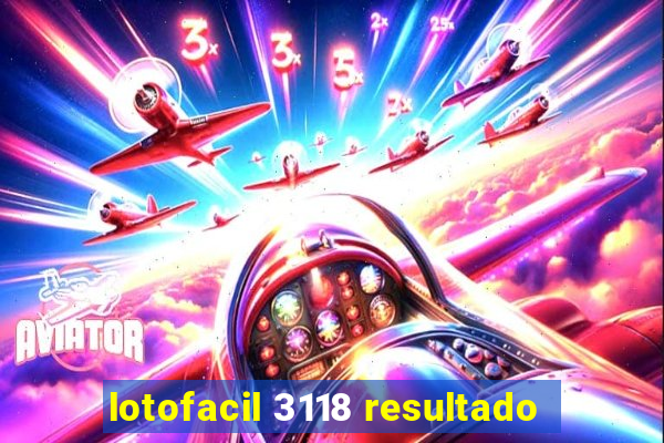 lotofacil 3118 resultado