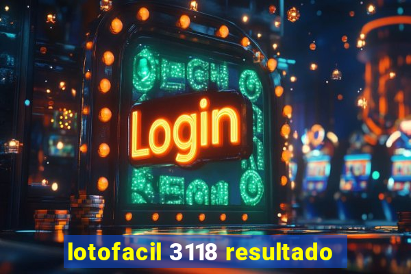 lotofacil 3118 resultado