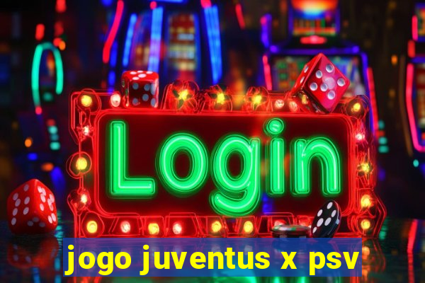 jogo juventus x psv