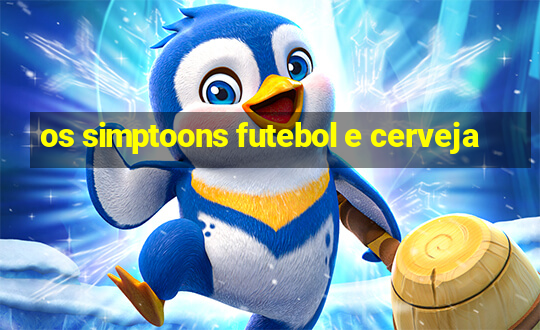 os simptoons futebol e cerveja