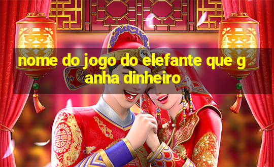 nome do jogo do elefante que ganha dinheiro