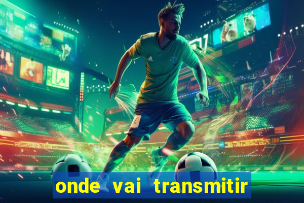 onde vai transmitir o jogo do brasil hoje