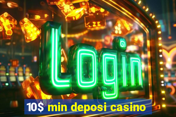 10$ min deposi casino