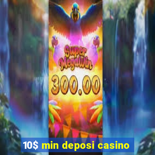 10$ min deposi casino