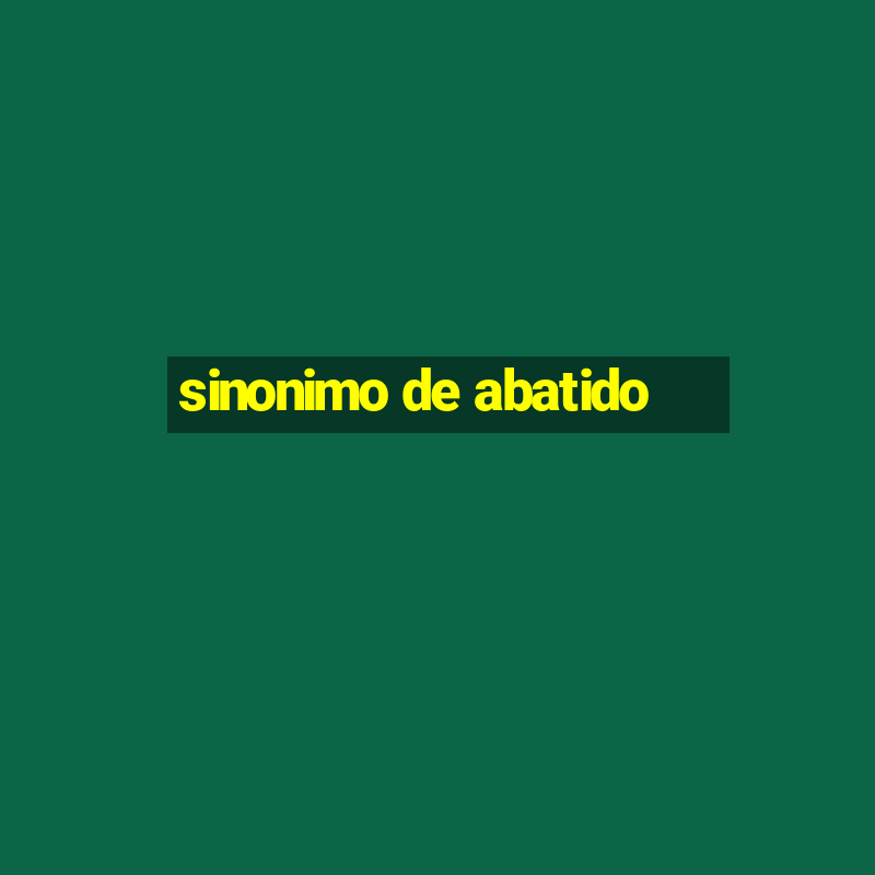 sinonimo de abatido