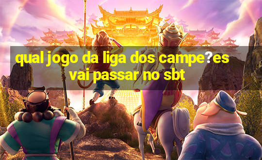 qual jogo da liga dos campe?es vai passar no sbt