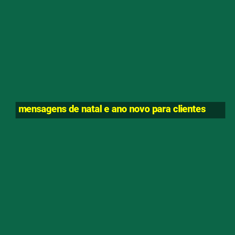 mensagens de natal e ano novo para clientes