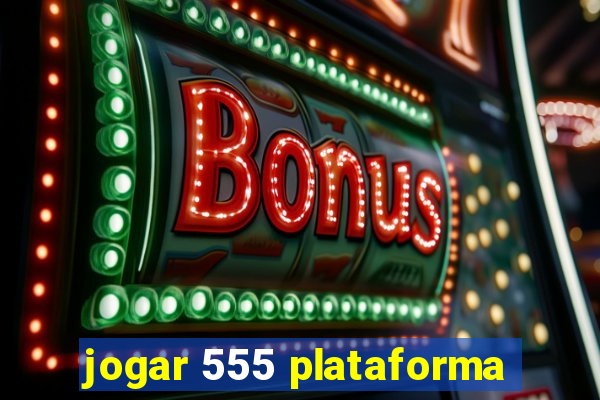 jogar 555 plataforma