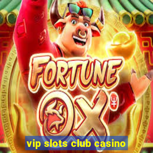 vip slots club casino