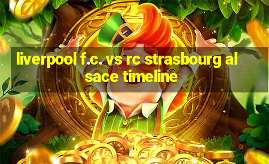 liverpool f.c. vs rc strasbourg alsace timeline