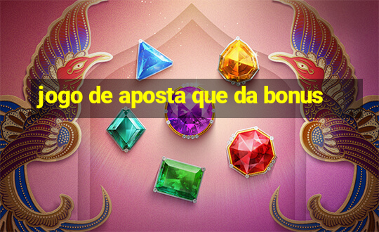 jogo de aposta que da bonus