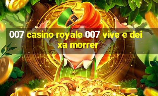 007 casino royale 007 vive e deixa morrer