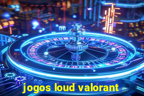 jogos loud valorant