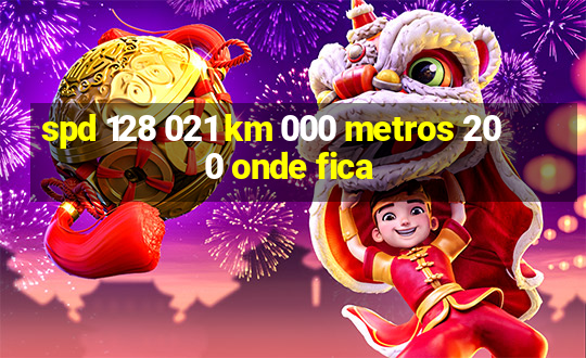 spd 128 021 km 000 metros 200 onde fica