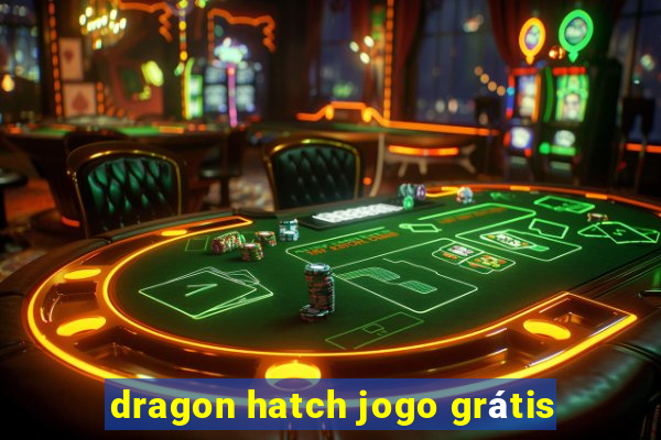 dragon hatch jogo grátis